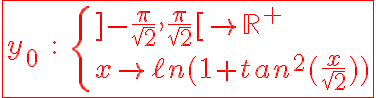 6$\red\fbox{y_0\;:\;\{{]-\frac{\pi}{\sqrt2},\frac{\pi}{\sqrt2}[\to\mathbb{R}^+\\x\to\ell n(1+tan^2(\frac{x}{\sqrt2}))}